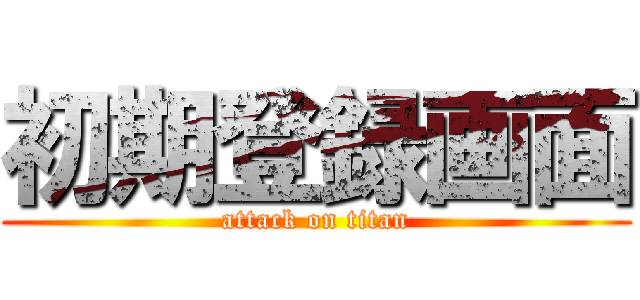 初期登録画面 (attack on titan)