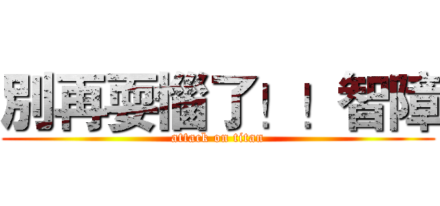 別再耍惱了！！智障 (attack on titan)
