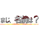 まじ、名前は？ (attack on titan)