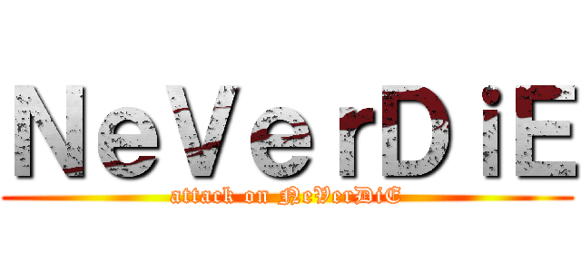 ＮｅＶｅｒＤｉＥ (attack on NeVerDiE)