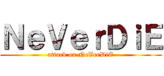 ＮｅＶｅｒＤｉＥ (attack on NeVerDiE)