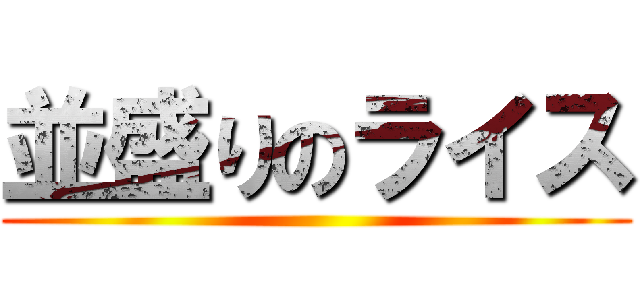 並盛りのライス ()