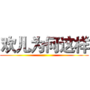 欢儿为何这样 ()
