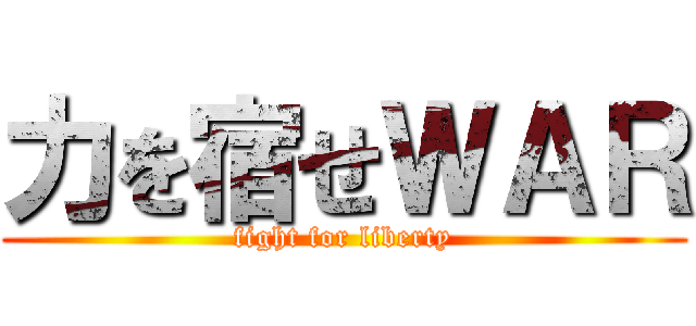 力を宿せＷＡＲ (fight for liberty)