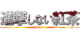 進撃しない紅茶 (hetare)