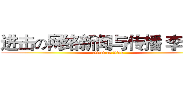 进击の网络新闻与传播 李梓榕 (attack on titan)