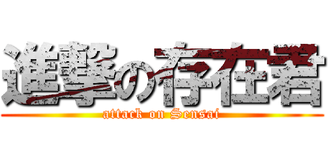 進撃の存在君 (attack on Sensai)
