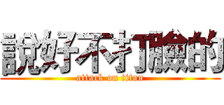 說好不打臉的 (attack on titan)