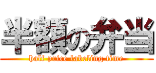 半額の弁当 (half price labeling time)