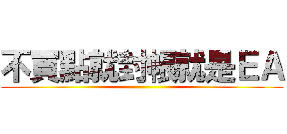 不買點就封帳就是ＥＡ ()