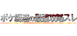 ポケ厨達の最強攻略スレ (potyuutatji no saikyokouryaku sure)