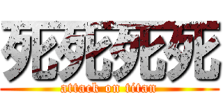 死死死死 (attack on titan)