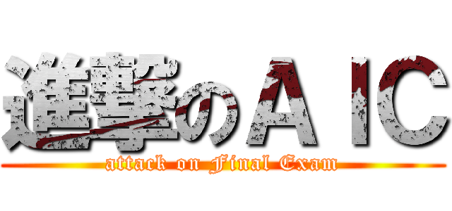 進撃のＡＩＣ (attack on Final Exam)