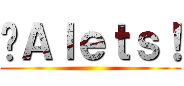 ¡Ａｌｅｔｓ！ ()