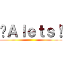 ¡Ａｌｅｔｓ！ ()