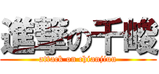 進撃の千峻 (attack on chianjiun)