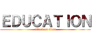 ＥＤＵＣＡＴＩＯＮ (attack on titan)