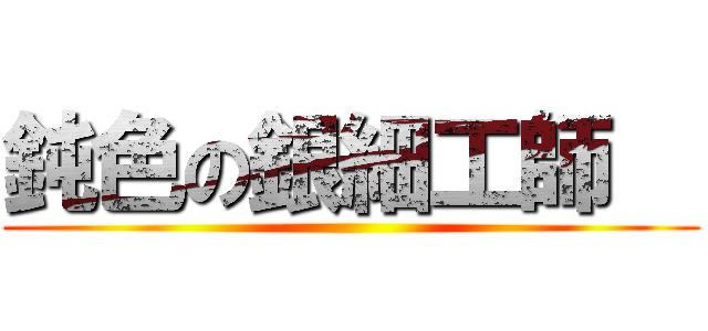 鈍色の銀細工師   ()