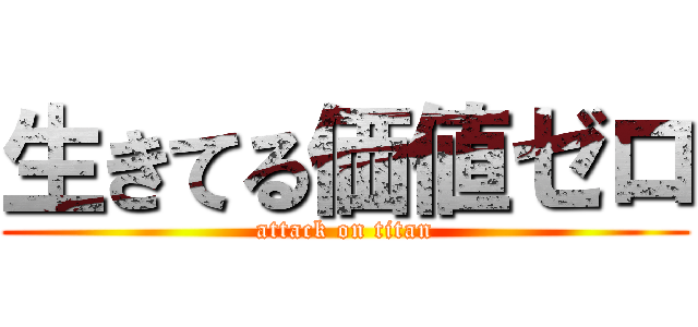 生きてる価値ゼロ (attack on titan)