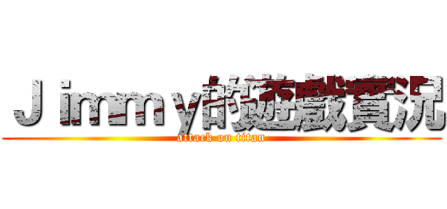 Ｊｉｍｍｙ的遊戲實況 (attack on titan)