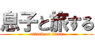 息子と旅する (attack on titan)