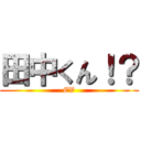 田中くん！？ (EV)
