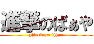 進撃のばぁや (attack on titan)