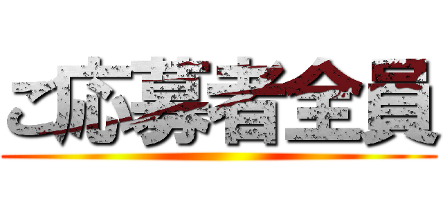 ご応募者全員 ()