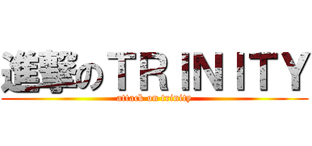 進撃のＴＲＩＮＩＴＹ (attack on trinity)
