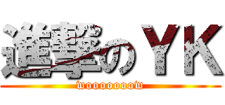 進撃のＹＫ (wooooooow)