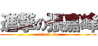 進撃の張嘉峰 (attack on )