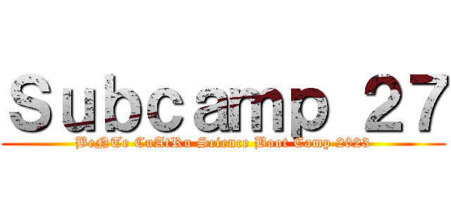 Ｓｕｂｃａｍｐ ２７ (BeNTe CuAtRu Science Boot Camp 2023)