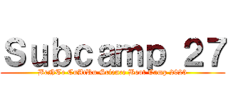 Ｓｕｂｃａｍｐ ２７ (BeNTe CuAtRu Science Boot Camp 2023)