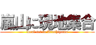 嵐山に現地集合 (local set to Arashiyama)