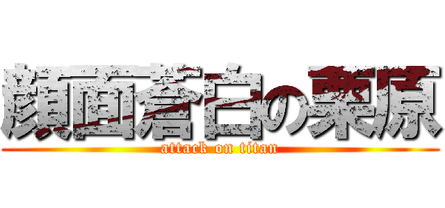 顔面蒼白の栗原 (attack on titan)