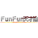 ＦｕｎＦｕｎ天才論 (FunFun is genius)