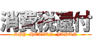 消費税還付 (SPY  HEAVEN  JAPAN)