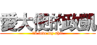 愛大便的政凱 (ＩI love my shit)