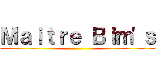 Ｍａｉｔｒｅ Ｂｉｍ\'ｓ ()