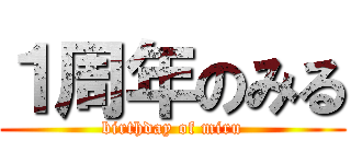 １周年のみる (birthday of miru)