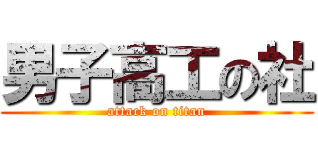 男子高工の社 (attack on titan)