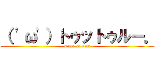 （ 'ω'）トゥットゥルー。 (attack on titan)