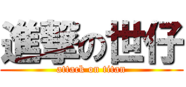 進撃の世仔 (attack on titan)