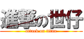 進撃の世仔 (attack on titan)