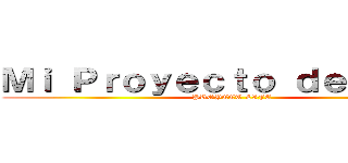 Ｍｉ Ｐｒｏｙｅｃｔｏ ｄｅ Ｖｉｄａ (PROYECT LIFE)