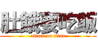肚餓要吃飯 (attack on titan)