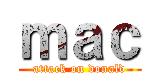 ｍａｃ (attack on donald)