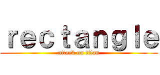 ｒｅｃｔａｎｇｌｅ (attack on titan)