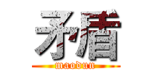 矛盾 (maodun)