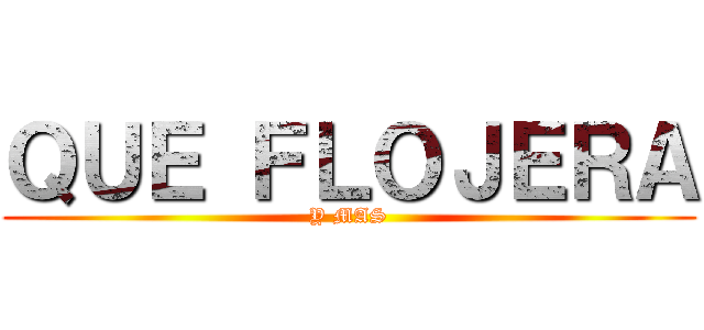 ＱＵＥ ＦＬＯＪＥＲＡ (Y MAS)